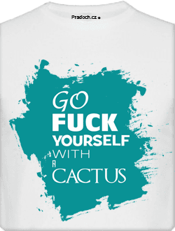 Tričko s potiskem Fuck Yourself. With Cactus